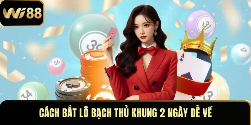Bạch Thủ Lô Khung 2 Ngày – Bí Kíp Vào Bờ Nhanh Chóng 4 Cách bắt lô bạch thủ khung 2 ngày dễ về