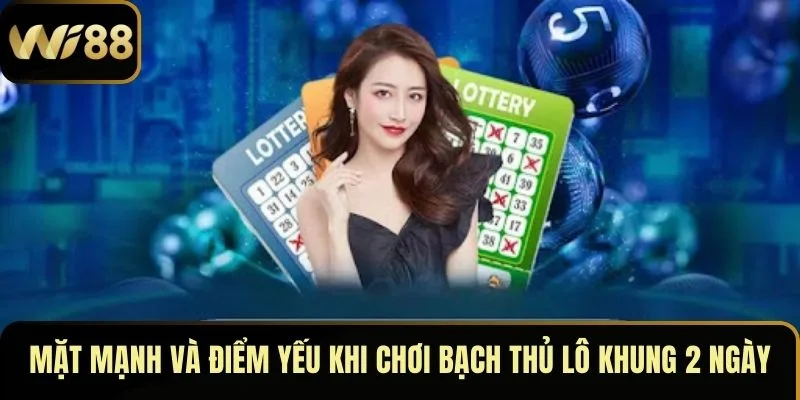 Bạch Thủ Lô Khung 2 Ngày – Bí Kíp Vào Bờ Nhanh Chóng 3 Mặt mạnh và điểm yếu khi chơi bạch thủ lô khung 2 ngày