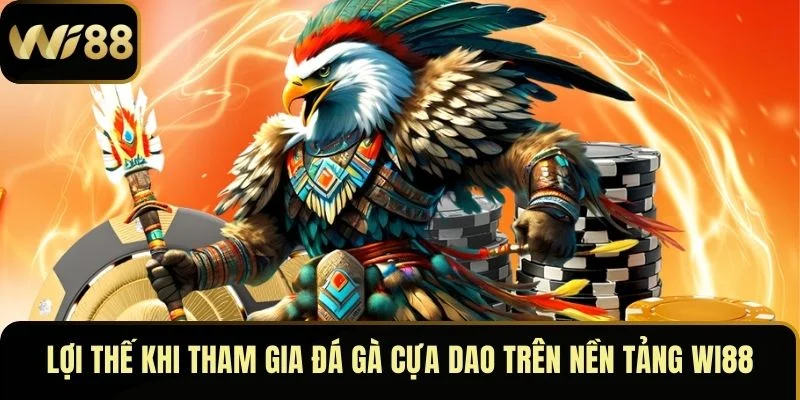 Lợi thế khi tham gia đá gà cựa dao trên nền tảng Wi88
