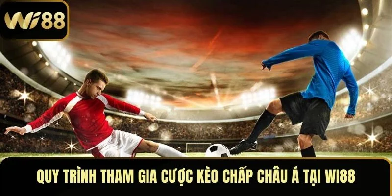 Kèo Châu Á – Hiểu Chuẩn, Soi Đúng, Cược Hấp Dẫn Tại Wi88 5 Quy trình tham gia cược kèo chấp châu Á tại Wi88
