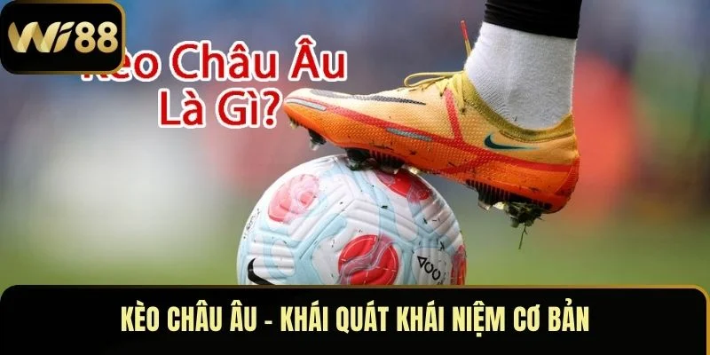 Kèo Châu Âu – Nắm Thông Tin Chi Tiết Chơi Hay Tại Wi88 2 Kèo châu Âu - Khái quát khái niệm cơ bản