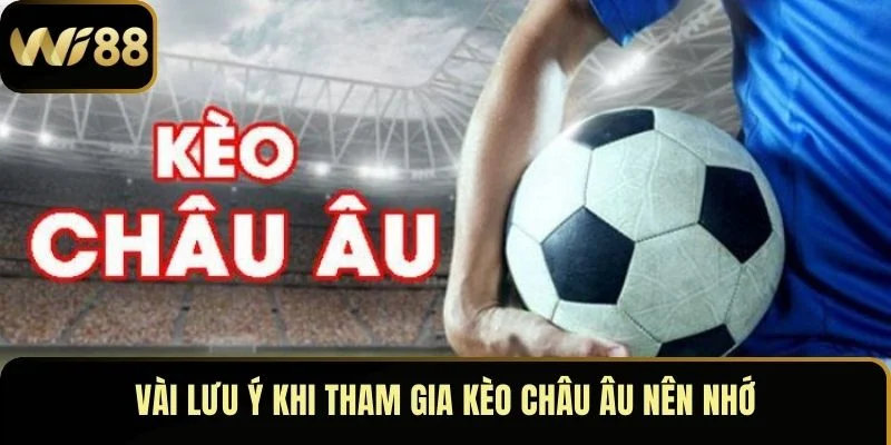 Kèo Châu Âu – Nắm Thông Tin Chi Tiết Chơi Hay Tại Wi88 5 Vài lưu ý khi tham gia kèo châu Âu nên nhớ