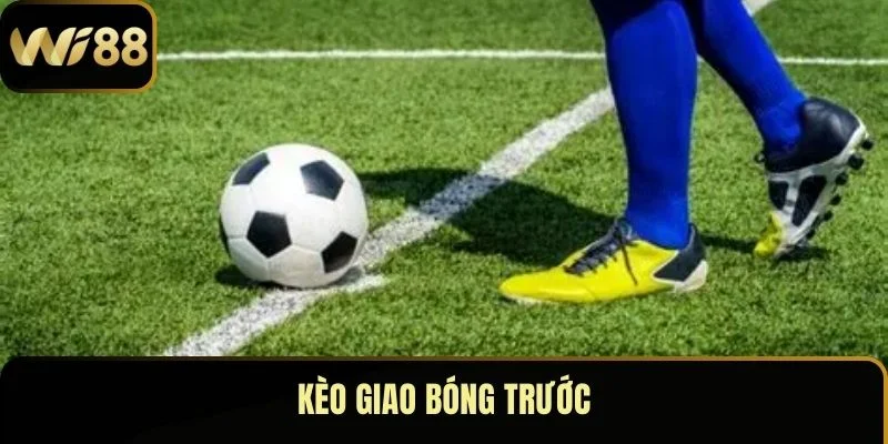 Kèo Giao Bóng Trước