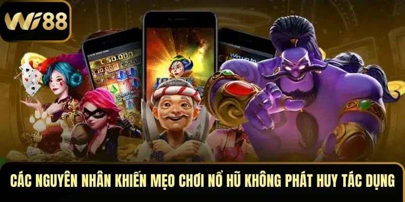 Mẹo Chơi Nổ Hũ Hiệu Quả – Kích Hoạt Vận May Tiền Tỷ 3 Các nguyên nhân khiến mẹo chơi nổ hũ không phát huy tác dụng