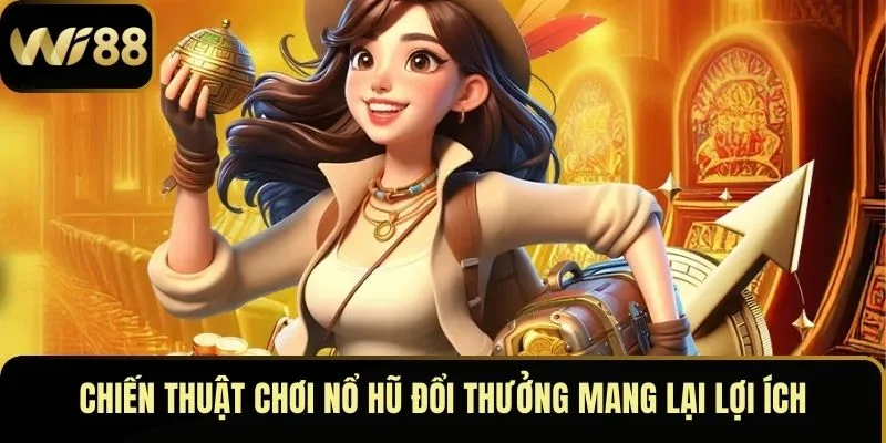 Nổ Hũ Đổi Thưởng Wi88 – May Mắn Gõ Cửa, Tiền Về Liên Tay 5 Chiến thuật chơi nổ hũ đổi thưởng mang lại lợi ích