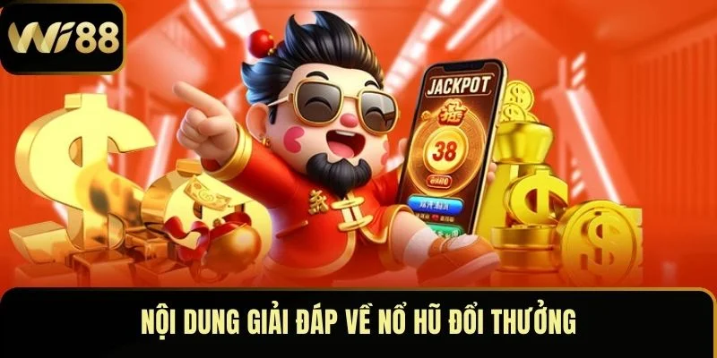 Nổ Hũ Đổi Thưởng Wi88 – May Mắn Gõ Cửa, Tiền Về Liên Tay 2 Nội dung giải đáp về nổ hũ đổi thưởng