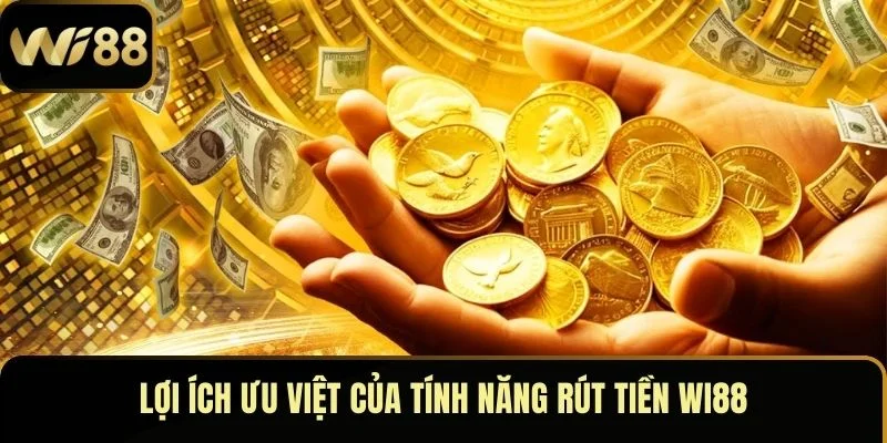 Lợi ích ưu việt của tính năng rút tiền Wi88