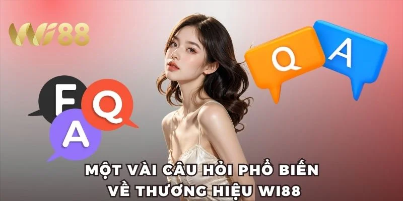 Một vài câu hỏi phổ biến về thương hiệu Wi88
