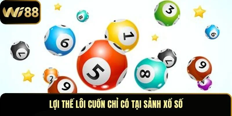 Lợi thế lôi cuốn chỉ có tại sảnh xổ số